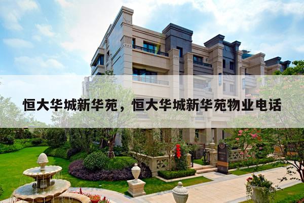 恒大华城新华苑，恒大华城新华苑物业电话